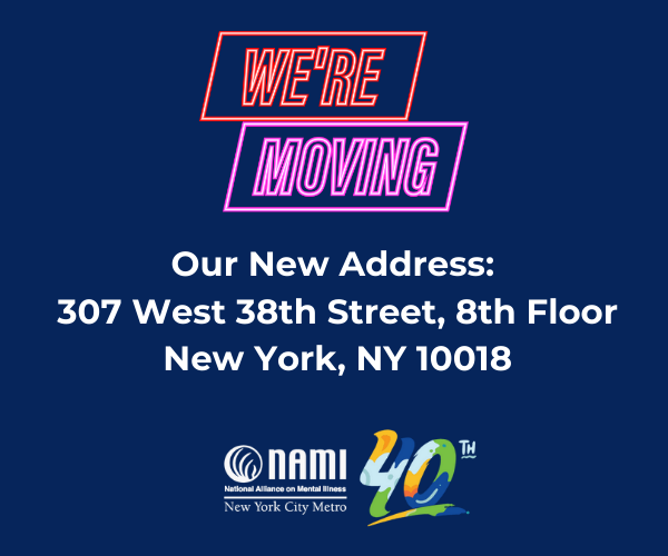 Graphic says: We're moving. Our new address is 307 West 38th Street, NY,NY 10018 with NAMI-NYC 40th anniversary logo at bottom